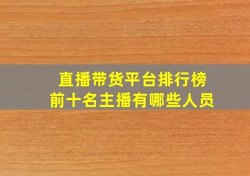 直播带货平台排行榜前十名主播有哪些人员