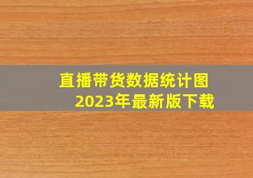 直播带货数据统计图2023年最新版下载