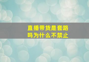 直播带货是套路吗为什么不禁止