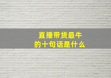 直播带货最牛的十句话是什么