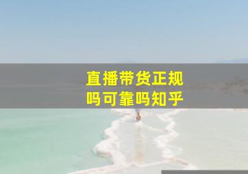 直播带货正规吗可靠吗知乎