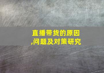 直播带货的原因,问题及对策研究