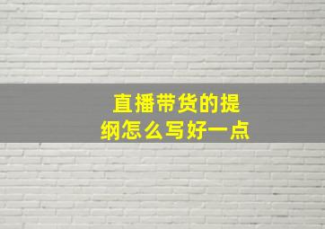 直播带货的提纲怎么写好一点