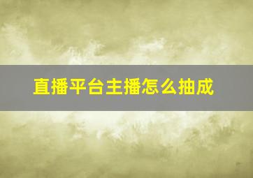 直播平台主播怎么抽成