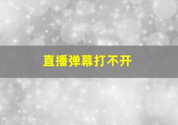 直播弹幕打不开