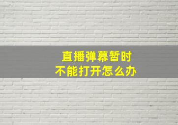 直播弹幕暂时不能打开怎么办