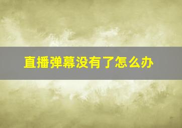 直播弹幕没有了怎么办