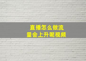 直播怎么做流量会上升呢视频