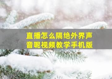 直播怎么隔绝外界声音呢视频教学手机版