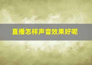 直播怎样声音效果好呢