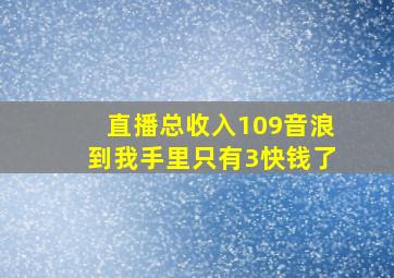 直播总收入109音浪到我手里只有3快钱了