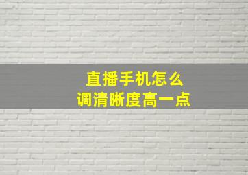 直播手机怎么调清晰度高一点