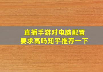 直播手游对电脑配置要求高吗知乎推荐一下