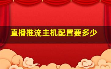 直播推流主机配置要多少