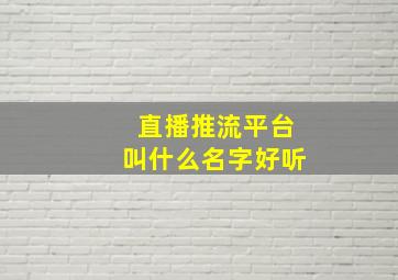 直播推流平台叫什么名字好听