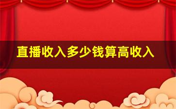 直播收入多少钱算高收入