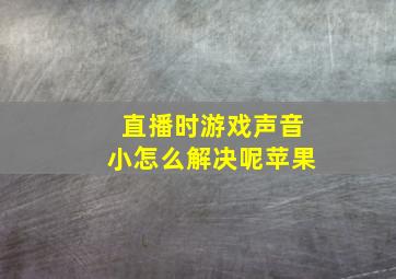 直播时游戏声音小怎么解决呢苹果