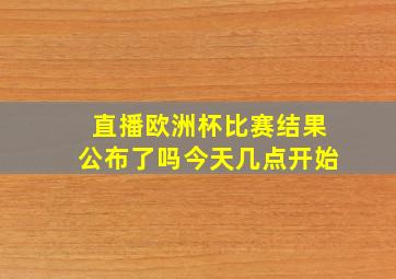 直播欧洲杯比赛结果公布了吗今天几点开始