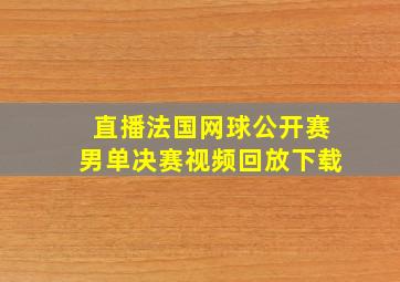 直播法国网球公开赛男单决赛视频回放下载