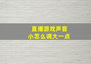 直播游戏声音小怎么调大一点