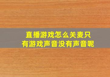 直播游戏怎么关麦只有游戏声音没有声音呢