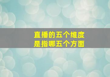 直播的五个维度是指哪五个方面