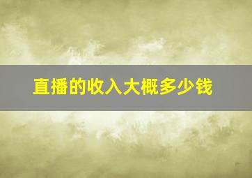 直播的收入大概多少钱