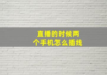 直播的时候两个手机怎么插线