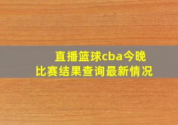 直播篮球cba今晚比赛结果查询最新情况