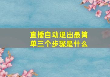 直播自动退出最简单三个步骤是什么