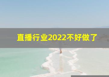 直播行业2022不好做了