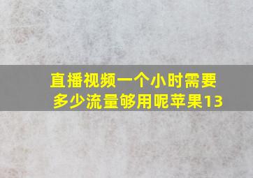 直播视频一个小时需要多少流量够用呢苹果13