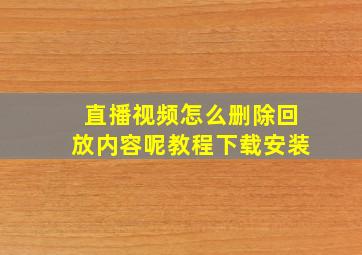 直播视频怎么删除回放内容呢教程下载安装