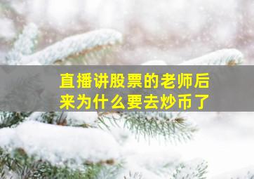 直播讲股票的老师后来为什么要去炒币了