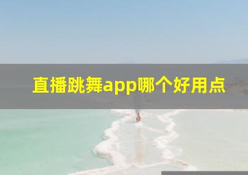 直播跳舞app哪个好用点