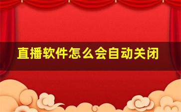 直播软件怎么会自动关闭