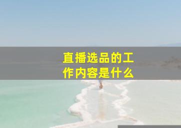 直播选品的工作内容是什么