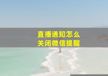 直播通知怎么关闭微信提醒