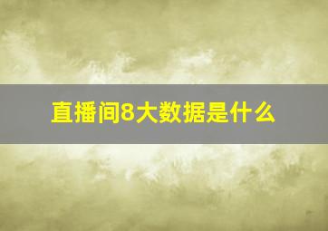 直播间8大数据是什么