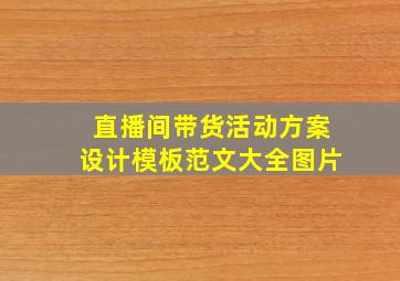 直播间带货活动方案设计模板范文大全图片