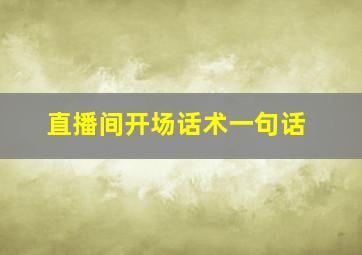 直播间开场话术一句话