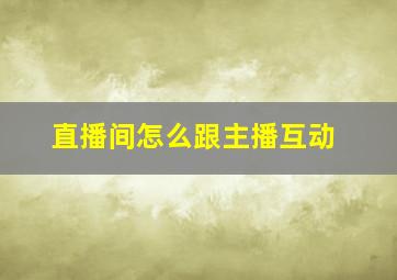 直播间怎么跟主播互动