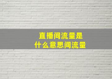 直播间流量是什么意思间流量