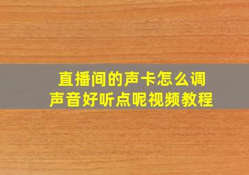 直播间的声卡怎么调声音好听点呢视频教程