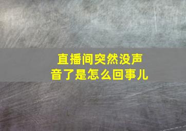 直播间突然没声音了是怎么回事儿