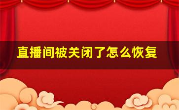 直播间被关闭了怎么恢复