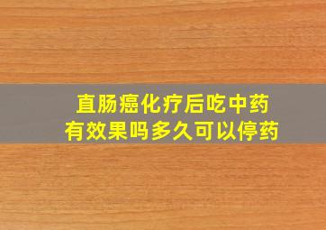 直肠癌化疗后吃中药有效果吗多久可以停药