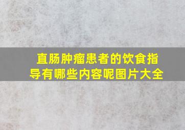 直肠肿瘤患者的饮食指导有哪些内容呢图片大全