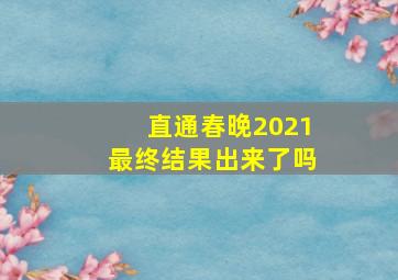 直通春晚2021最终结果出来了吗