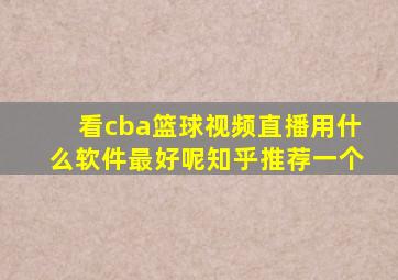 看cba篮球视频直播用什么软件最好呢知乎推荐一个